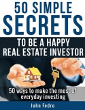 50 Simple Secrets To Be A Happy Real Estate Investor - John Fedro