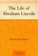 The Life of Abraham Lincoln - Henry Ketcham