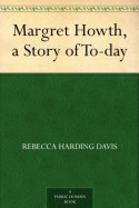 Margret Howth, a Story of To-day - Rebecca Harding Davis