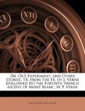 Dr. Ox's Experiment, and Other Stories, Tr. from the Fr. of J. Verne [Followed By] the Fortieth French Ascent of Mont Blanc, by P. Verne - Jules Verne, Paul Verne