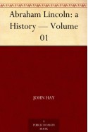 Abraham Lincoln: a History - Volume 01 - John Hay, John George Nicolay