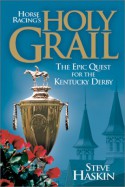 Horse Racing's Holy Grail: The Epic Quest for the Kentucky Derby - Steve Haskin