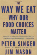 The Way We Eat: Why Our Food Choices Matter - Peter Singer, Jim Mason