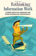 Rethinking Information Work: A Career Guide for Librarians and Other Information Professionals - G. Kim Dority