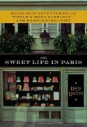 The Sweet Life in Paris: Delicious Adventures in the World's Most Glorious - and Perplexing - City - David Lebovitz