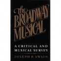 The Broadway Musical: A Critical and Musical Survey - Joseph P. Swain