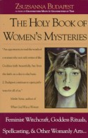 The Holy Book of Women's Mysteries: Feminist Witchcraft, Goddess Rituals, Spellcasting and Other Womanly Arts - Zsuzsanna E. Budapest