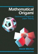 Mathematical Origami: Geometrical Shapes by Paper Folding - David Mitchell