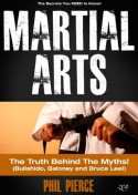 Martial Arts: The Truth Behind the Myths (Bullshido, Baloney and Bruce Lee!) - Phil Pierce