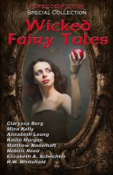 Wicked Fairy Tales - Erotic Fantasy Anthology - D.M. Atkins, Lon Sarver, Annabeth Leong, Rylan Hunter, Claryssa Berg, Matthew Nadelhaft, Kailin Morgan, Mina Kelly, Elizabeth Schechter, R.W. Whitefield, Nobilis Reed