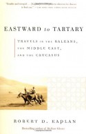 Eastward to Tartary: Travels in the Balkans, the Middle East, and the Caucasus - Robert D. Kaplan