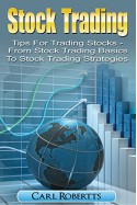 Stock Trading: Tips for Trading Stocks - From Stock Trading For Beginners To Stock Trading Strategies (Stock Trading Systems Book 1) - Carl Robertts