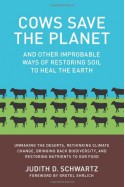 Cows Save the Planet: And Other Improbable Ways of Restoring Soil to Heal the Earth - Judith D. Schwartz, Gretel Ehrlich