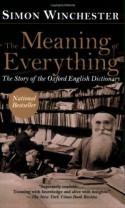 The Meaning of Everything: The Story of the Oxford English Dictionary - Simon Winchester