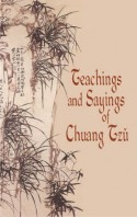 Teachings and Sayings of Chuang Tzu - Zhuangzi, Herbert Allen Giles