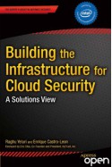 Building the Infrastructure for Cloud Security: A Solutions View - Raghuram Yeluri, Enrique Castro-Leon