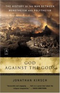 God Against the Gods: The History of the War Between Monotheism and Polytheism - Jonathan Kirsch