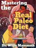 Mastering the Real Paleo Diet: All You Can Eat Meat, and All You Can Handle Health and Leanness - Dr. Willy Mammoth, Joey Lott