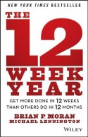 The 12 Week Year: Get More Done in 12 Weeks than Others Do in 12 Months - Brian P. Moran, Michael Lennington