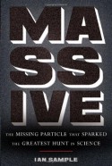 Massive: The Missing Particle That Sparked the Greatest Hunt in Science - Ian Sample