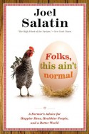 Folks, This Ain't Normal: A Farmer's Advice for Happier Hens, Healthier People, and a Better World - Joel Salatin