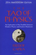 The Tao of Physics: An Exploration of the Parallels between Modern Physics and Eastern Mysticism (25th Anniversary Edition) - Fritjof Capra