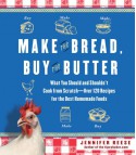 Make the Bread, Buy the Butter: What You Should and Shouldn't Cook from Scratch -- Over 120 Recipes for the Best Homemade Foods - Jennifer Reese