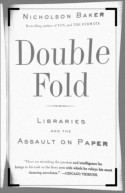 Double Fold: Libraries and the Assault on Paper - Nicholson Baker