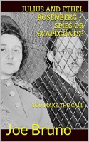 JULIUS AND ETHEL ROSENBERG - SPIES OR SCAPEGOATS? YOU MAKE THE CALL! - Joe Bruno, Lawrence Venturato