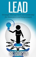 Lead: Strategic Management and Leadership for Innovators and Solopreneurs - Ric Thompson