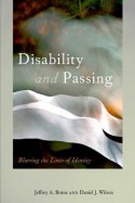 Disability and Passing: Blurring the Lines of Identity - Jeffrey A. Brune, Daniel J. Wilson