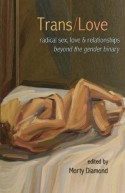 Trans/Love: Radical Sex, Love & Relationships Beyond the Gender Binary - Morty Diamond, Julia Serano, Shawna Virago, Sassafras Lowrey, Silas Howard, Shawna Virago