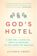 God's Hotel: A Doctor, a Hospital, and a Pilgrimage to the Heart of Medicine - Victoria Sweet