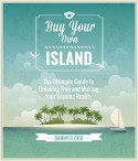 Buy Your Own Island: The Ultimate Guide to Breaking Free and Making Your Dreams Reality - Danny Flood