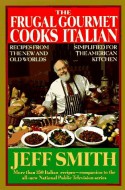 The Frugal Gourmet Cooks Italian: Recipes from the New and Old Worlds, Simplified for the American Kitchen - Jeff Smith