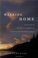 Walking Home: A Traveler in the Alaskan Wilderness, a Journey into the Human Heart - Lynn Schooler