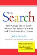 The Search: How Google and Its Rivals Rewrote the Rules of Business and Transformed Our Culture - John Battelle