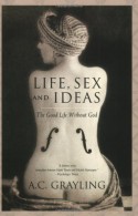 Life, Sex and Ideas: The Good Life without God - A.C. Grayling