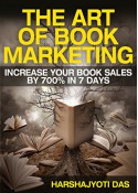 The Art Of Book Marketing: Increase Your Book Sales By 700% In 7 Days (BOOK PROMOTION & SELF-PUBLISHING SERIES 1) - Harshajyoti Das