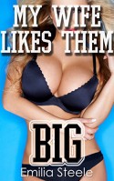 My Wife Likes Them Big (Cuckold Husband Interracial Menage Hot Wife Bundle) - Emilia Steele