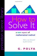 How to Solve It: A New Aspect of Mathematical Method - George Pólya