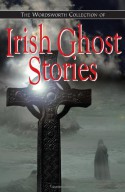 Irish Ghost Stories - Oscar Wilde, Thomas Crofton Croker, Joseph Jacobs, Shan F. Bullock, Gerald Griffin, William Maginn, Michael Banim, Herminie Kavanagh, D. R. McAnally, Cecil Frances Alexander, Dorothy Macardl, Forrest Reid, Rosa Mulholland, A. E. Coppard, Daniel Corkery, Douglas Hyde, Wil