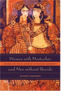 Women with Mustaches and Men without Beards: Gender and Sexual Anxieties of Iranian Modernity - Afsaneh Najmabadi