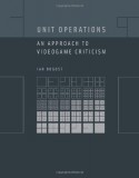 Unit Operations: An Approach to Videogame Criticism - Ian Bogost