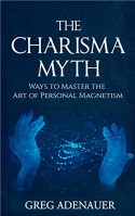 The Charisma Myth: Ways to Master the Art of Personal Magnetism (CHARISMA) - Greg Adenauer