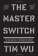 The Master Switch: The Rise and Fall of Information Empires - Tim Wu