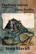 The Fairy Aurora / Zana Zorilor (Bilingual Book Romanian-English) - Ioan Slavici, Diana Andriuca, Iulia Bodeanu