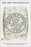 The Healing of America: A Global Quest for Better, Cheaper, and Fairer Health Care - T.R. Reid