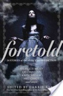 Foretold: 14 Tales of Prophecy and Prediction - Diana Peterfreund, Kami Garcia, Margaret Stohl, Matt de la Pena, Simone Elkeles, Heather Brewer, Laini Taylor, Michael Grant, Saundra Mitchell, Carrie Ryan, Lisa McMann, Malinda Lo, Richelle Mead