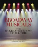 Broadway Musicals: The 101 Greatest Shows of All Time - Frank Vlastnik